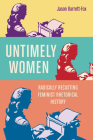Untimely Women: Radically Recasting Feminist Rhetorical History (New Directions in Rhetoric and Materiality) By Jason Barrett-Fox Cover Image