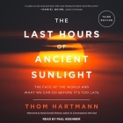 The Last Hours of Ancient Sunlight Revised and Updated Lib/E: The Fate of the World and What We Can Do Before It's Too Late By Thom Hartmann, Neale Donald Walsch (Contribution by), Paul Boehmer (Read by) Cover Image