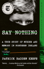 Say Nothing: A True Story of Murder and Memory in Northern Ireland By Patrick Radden Keefe Cover Image