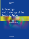 Arthroscopy and Endoscopy of the Foot and Ankle: Principle and Practice By Tun Hing Lui (Editor) Cover Image