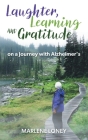 Laughter, Learning and Gratitude on a Journey with Alzheimer's By Marlene Loney Cover Image