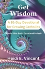 Get Wisdom: A 91-Day Devotional for Growing Catholics Cover Image