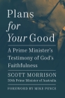 Plans for Your Good: A Prime Minister's Testimony of God's Faithfulness By Scott Morrison Cover Image