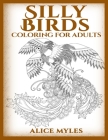 Silly Birds: Coloring For Adults By Alice Myles Cover Image