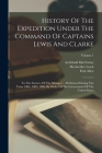History Of The Expedition Under The Command Of Captains Lewis And Clarke: To The Sources Of The Missouri ... Performed During The Years 1804, 1805, 18 By Meriwether Lewis, Paul Allen, William Clark Cover Image