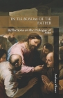 In the Bosom of the Father: Reflections on the Prologue of John By Joshua Elzner Cover Image