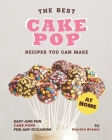 The Best Cake Pop Recipes You Can Make at Home: Easy and Fun Cake Pops for Any Occasion By Heston Brown Cover Image