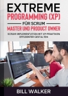 Extreme Programming (XP) für Scrum- Master und Product Owner: Scrum-Implementation mit XP-Praktiken effizienter gestalten By Bill Walker Cover Image