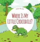 Where Is My Little Crocodile? (Where Is...? #1) By Ingo Blum, Antonio Pahetti Cover Image