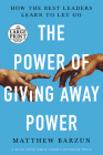 The Power of Giving Away Power: How the Best Leaders Learn to Let Go By Matthew Barzun Cover Image