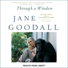 Through a Window Lib/E: My Thirty Years with the Chimpanzees of Gombe By Jane Goodall, Pearl Hewitt (Read by) Cover Image