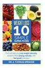 Weight Loss: Top 10 Simple Super-Foods: Your Guide to Lose Weight Naturally, Produce More Energy Naturally, and Feel Good Everyday By A. Thomas Spencer Cover Image