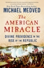 The American Miracle: Divine Providence in the Rise of the Republic By Michael Medved Cover Image
