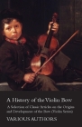 A History of the Violin Bow - A Selection of Classic Articles on the Origins and Development of the Bow (Violin Series) By Various Cover Image