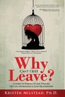 Why Can't I Just Leave: A Guide to Waking Up and Walking Out of a Pathological Love Relationship By Sandra L. Brown (Foreword by), Kristen Milstead Cover Image