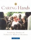 Caring Hands: Inspiring Stories of Volunteer Medical Missions By Susan J. Alexis Cover Image