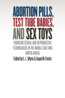 Abortion Pills, Test Tube Babies, and Sex Toys: Emerging Sexual and Reproductive Technologies in the Middle East and North Africa By L. L. Wynn (Editor), Angel M. Foster (Editor) Cover Image