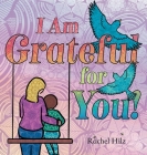 I Am Grateful for YOU!: A Children's Picture Book that Teaches Mindfulness, Appreciation, and Love Cover Image