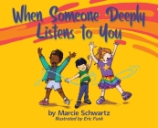 When Someone Deeply Listens to You By Marcie B. Schwartz, Eric Funk (Illustrator), Andrea L. Ptak (Designed by) Cover Image