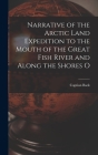 Narrative of the Arctic Land Expedition to the Mouth of the Great Fish River and Along the Shores O Cover Image