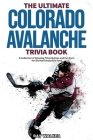 The Ultimate Colorado Avalanche Trivia Book: A Collection of Amazing Trivia Quizzes and Fun Facts for Die-Hard Avalanche Fans! Cover Image