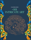 +101 Intricate Art: Adult & kids Coloring Therapy for More Relaxation / Amazing Drawings that will take away Anxiety for ..., Senior, Teen By Abouche Coloring Books Cover Image