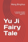 Yu Ji Fairy Tale: A Collection of Short Stories for Tweens and Middle Grade By Wang Bing Hua Cover Image