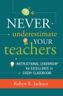 Never Underestimate Your Teachers: Instructional Leadership for Excellence in Every Classroom By Robyn R. Jackson Cover Image