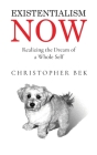 Existentialism Now: Realizing the Dream of a Whole Self By Christopher Bek Cover Image