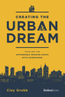 Creating the Urban Dream: Tackling the Affordable Housing Crisis with Compassion By Clay Grubb Cover Image