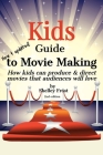 Kids Guide to Movie Making: How kids can produce & direct movies that audiences will love By Shelley Frost Cover Image
