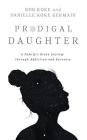 Prodigal Daughter: A Family's Brave Journey Through Addiction and Recovery By Rob Koke, Danielle Koke Germain, Dave Hoffman (Read by) Cover Image