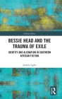 Bessie Head and the Trauma of Exile: Identity and Alienation in Southern African Fiction (Global Africa) By Joshua Agbo Cover Image