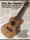Play the Ukulele: Melodies, Chords, and Progressions from Beginning to Intermediate By Robert Anthony Cover Image