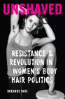 Unshaved: Resistance and Revolution in Women's Body Hair Politics Cover Image