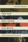The Fan Who Knew Too Much: The Secret Closets of American Culture By Anthony Heilbut Cover Image