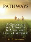 Pathways: A Guidebook for Dementia & Alzheimer's Family Caregivers Cover Image