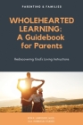 Wholehearted Learning: A Guidebook for Parents By Ron K. Lundquist M. Ed M. a. Cover Image