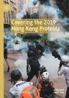 Covering the 2019 Hong Kong Protests By Luwei Rose Luqiu Cover Image