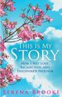 This Is My Story: How I Met Love, Became New, and Discovered Freedom Cover Image