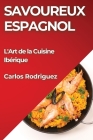 Savoureux Espagnol: L'Art de la Cuisine Ibérique By Carlos Rodriguez Cover Image