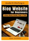 Guide to Starting a Blog Website for Beginners: To Make Money, Income, Steps, & Tools Cover Image