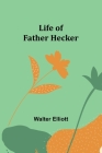 Life of Father Hecker By Walter Elliott Cover Image
