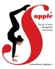 Supple: The art of arch - Mongolian contortion By Erdenechimeg-Angelique J Cover Image