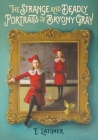 The Strange and Deadly Portraits of Bryony Gray By E. Latimer Cover Image