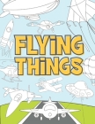 Flying Things: Coloring Book For Kids 3-9 Years Airplanes, Drones, Hot Air Balloons, Rockets, Space Ships, Zeppelin and More By Ng-Art Press Cover Image