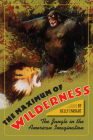 The Maximum of Wilderness: The Jungle in the American Imagination By Kelly Enright Cover Image