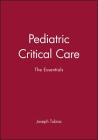 Pediatric Critical Care: The Essentials By Joseph Tobias (Editor) Cover Image