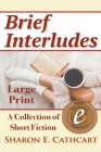 Brief Interludes (Large Print Edition) By Sharon E. Cathcart Cover Image