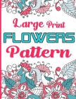 Large print Flowers Pattern: An Adult Coloring Book with 40 Relaxing Images of Large print Flowers Pattern for Stress-Relief and Relaxation By Roseleaf Print House Cover Image